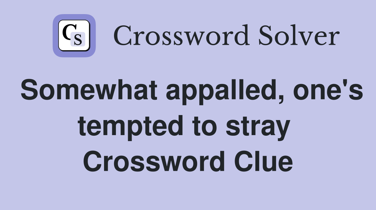 Somewhat appalled, one's tempted to stray  Crossword Clue
