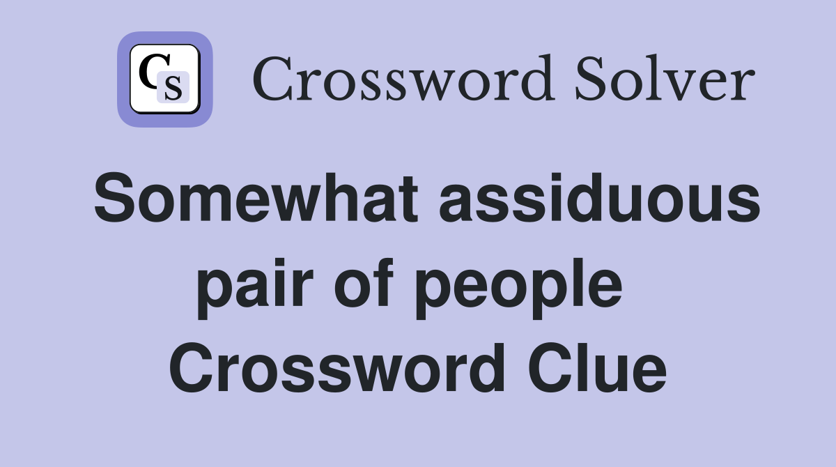 Somewhat assiduous pair of people  Crossword Clue