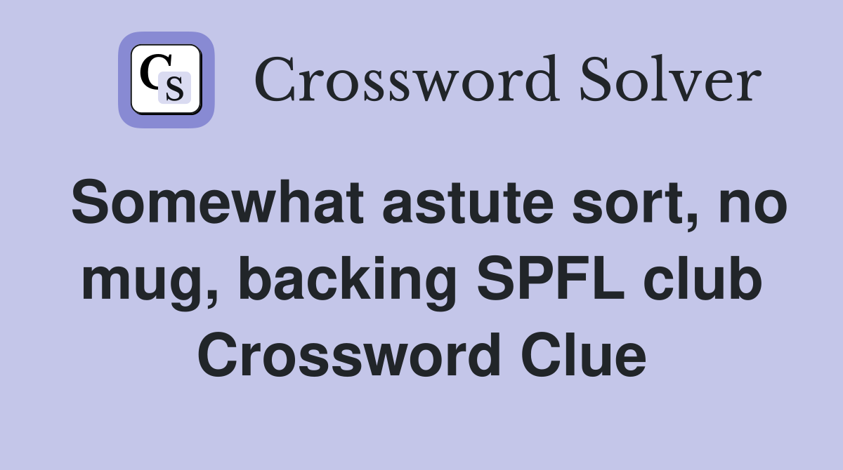 Somewhat astute sort, no mug, backing SPFL club Crossword Clue