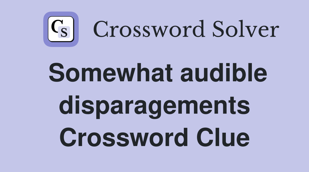 Somewhat audible disparagements Crossword Clue