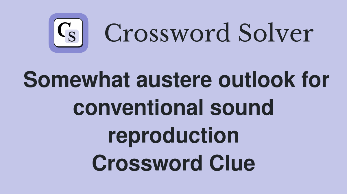 Somewhat austere outlook for conventional sound reproduction Crossword Clue