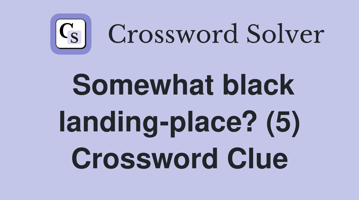 Somewhat black landing-place? (5) Crossword Clue