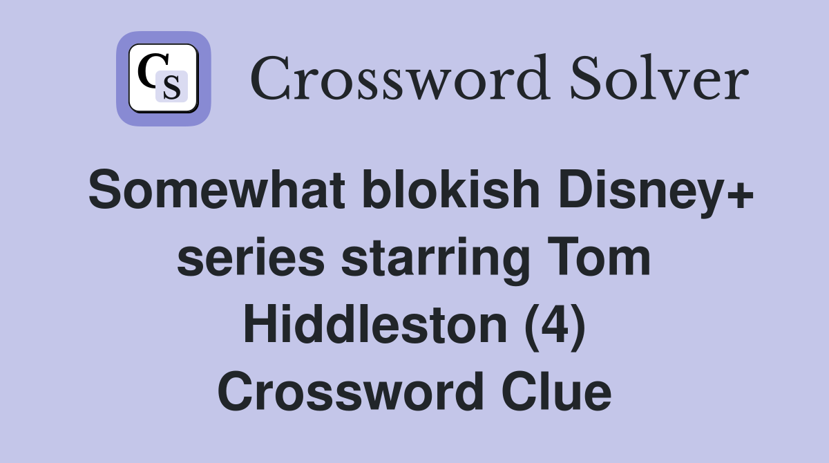 Somewhat blokish Disney+ series starring Tom Hiddleston (4) Crossword Clue