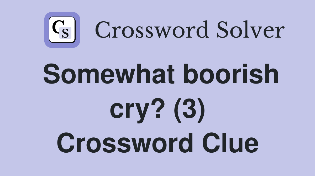 Somewhat boorish cry? (3) Crossword Clue