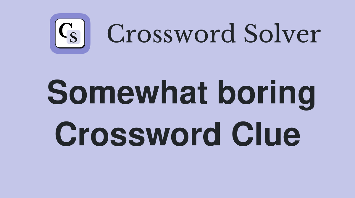 Somewhat boring Crossword Clue