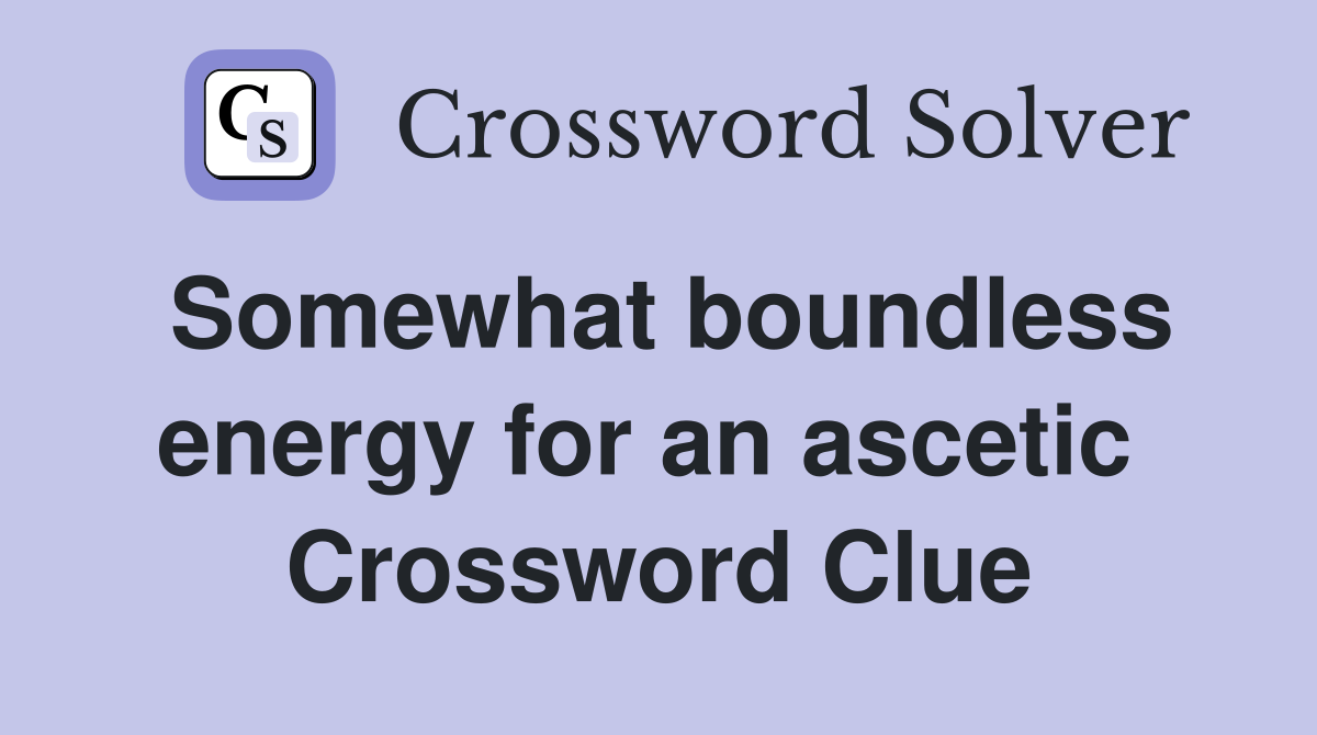 Somewhat boundless energy for an ascetic  Crossword Clue