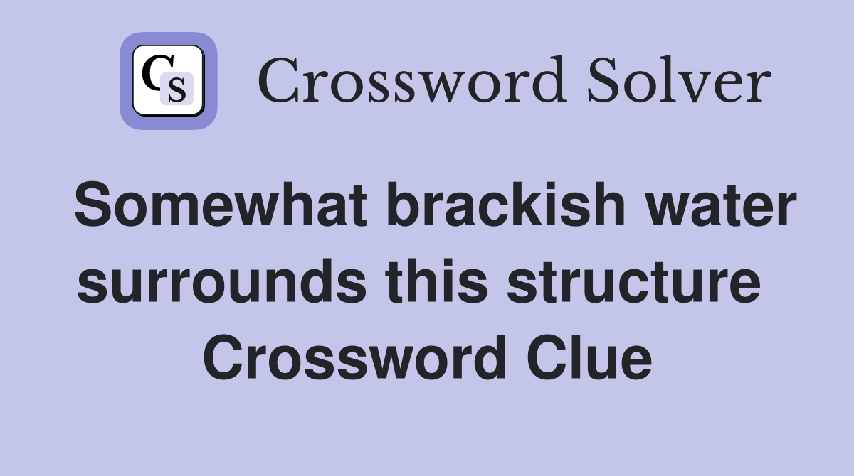 Somewhat brackish water surrounds this structure  Crossword Clue