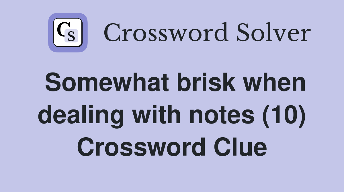Somewhat brisk when dealing with notes (10) Crossword Clue