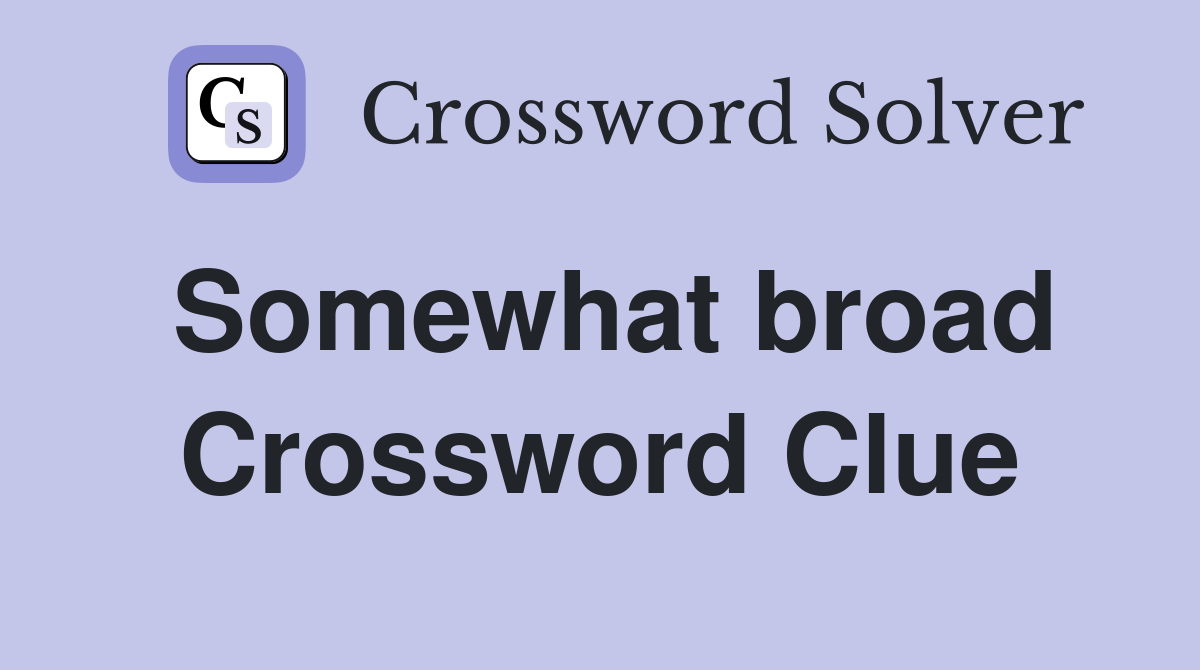 Somewhat broad Crossword Clue