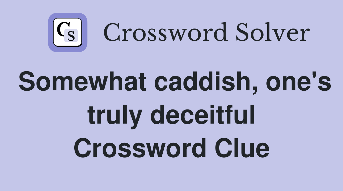 Somewhat caddish, one's truly deceitful Crossword Clue