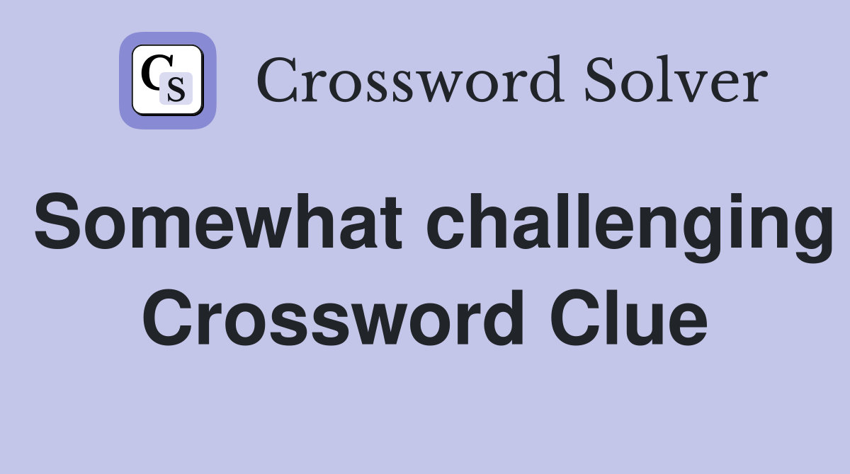 Somewhat challenging Crossword Clue