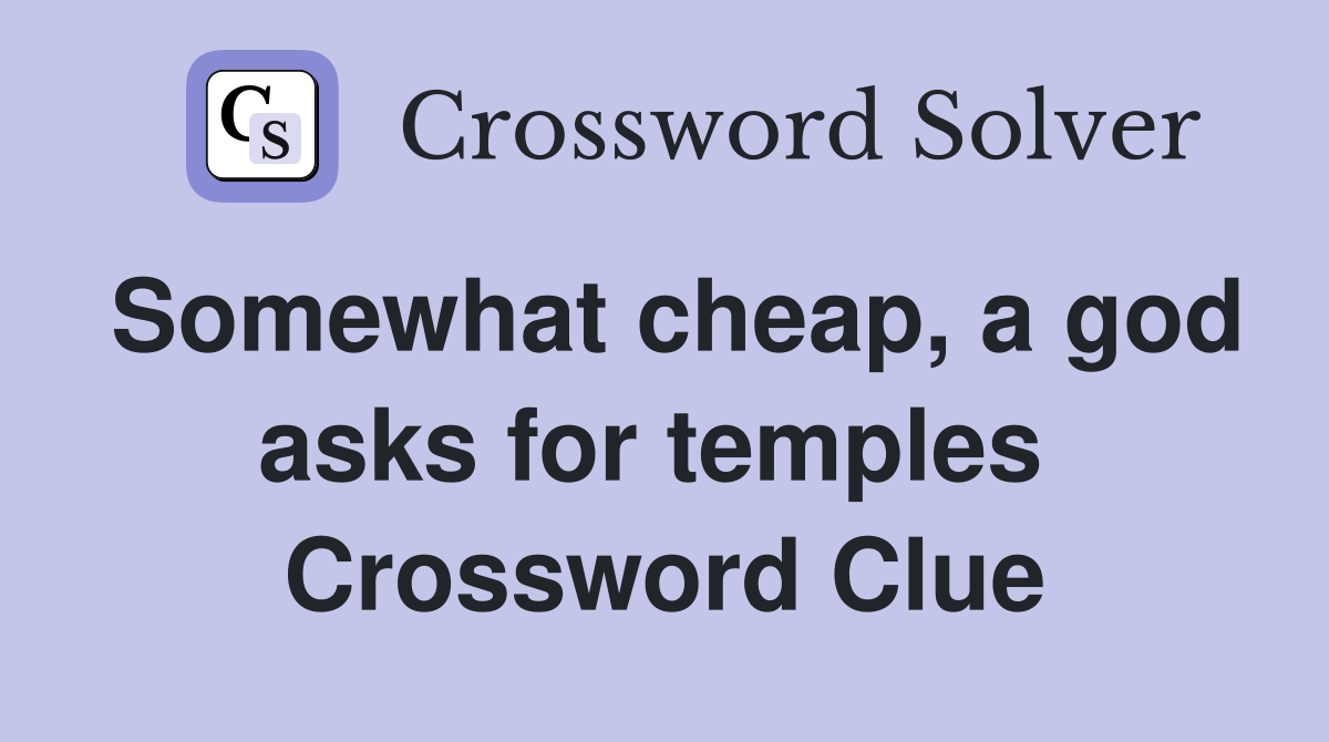 Somewhat cheap, a god asks for temples  Crossword Clue