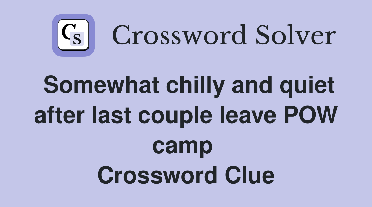 Somewhat chilly and quiet after last couple leave POW camp  Crossword Clue