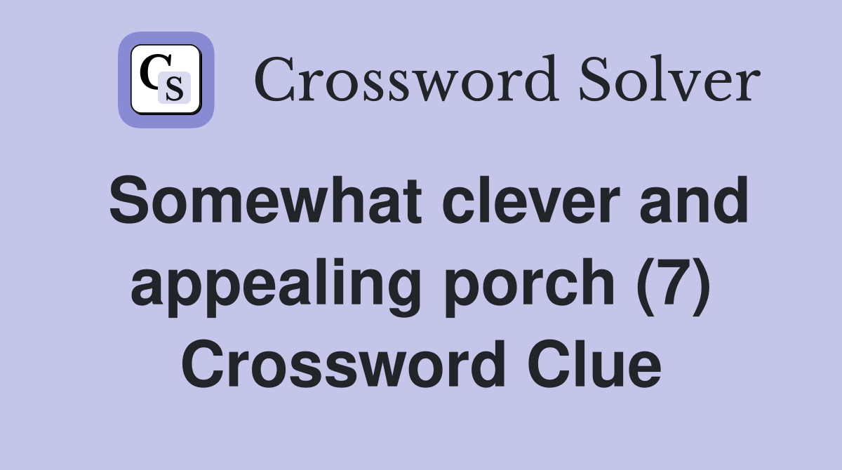 Somewhat clever and appealing porch (7) Crossword Clue