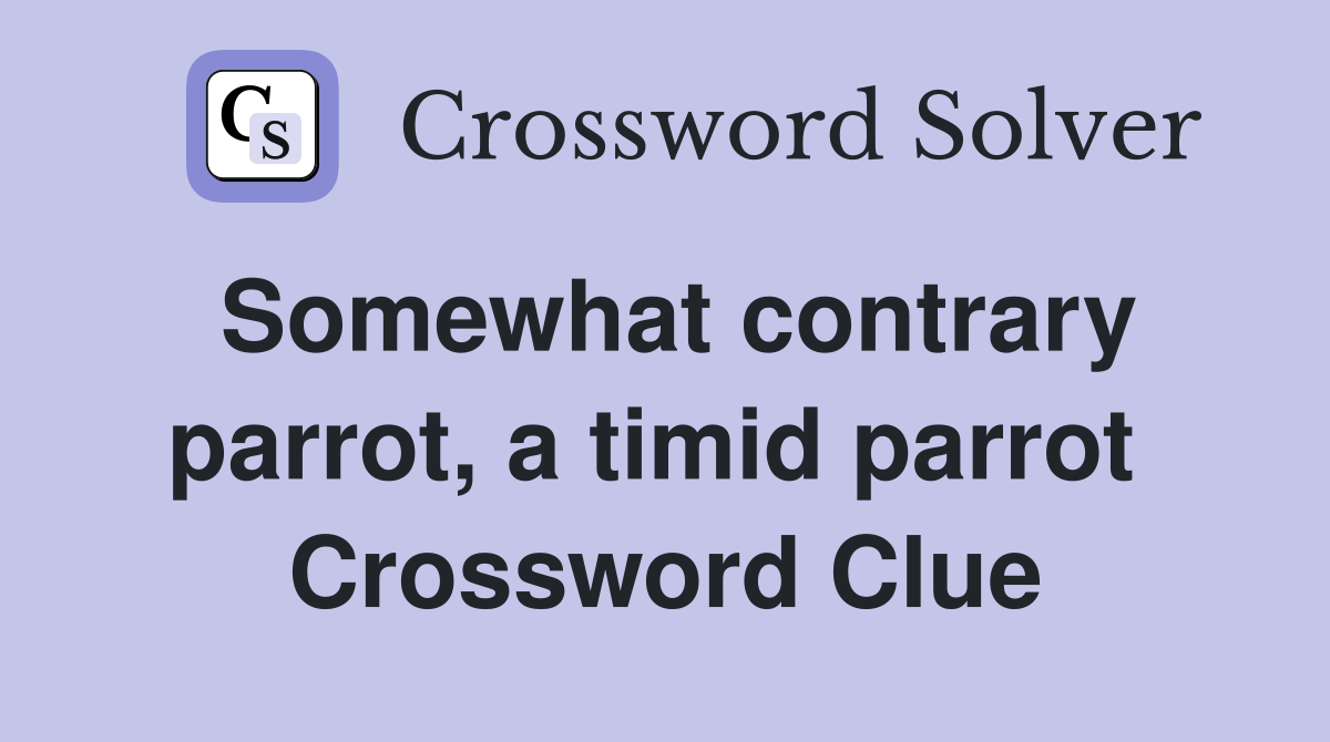 Somewhat contrary parrot, a timid parrot  Crossword Clue