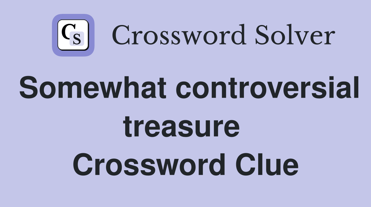 Somewhat controversial treasure  Crossword Clue