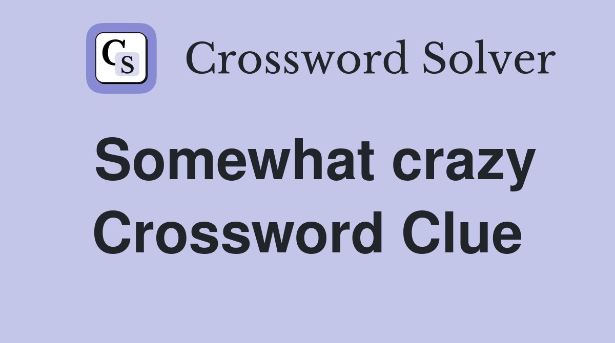 Somewhat crazy Crossword Clue