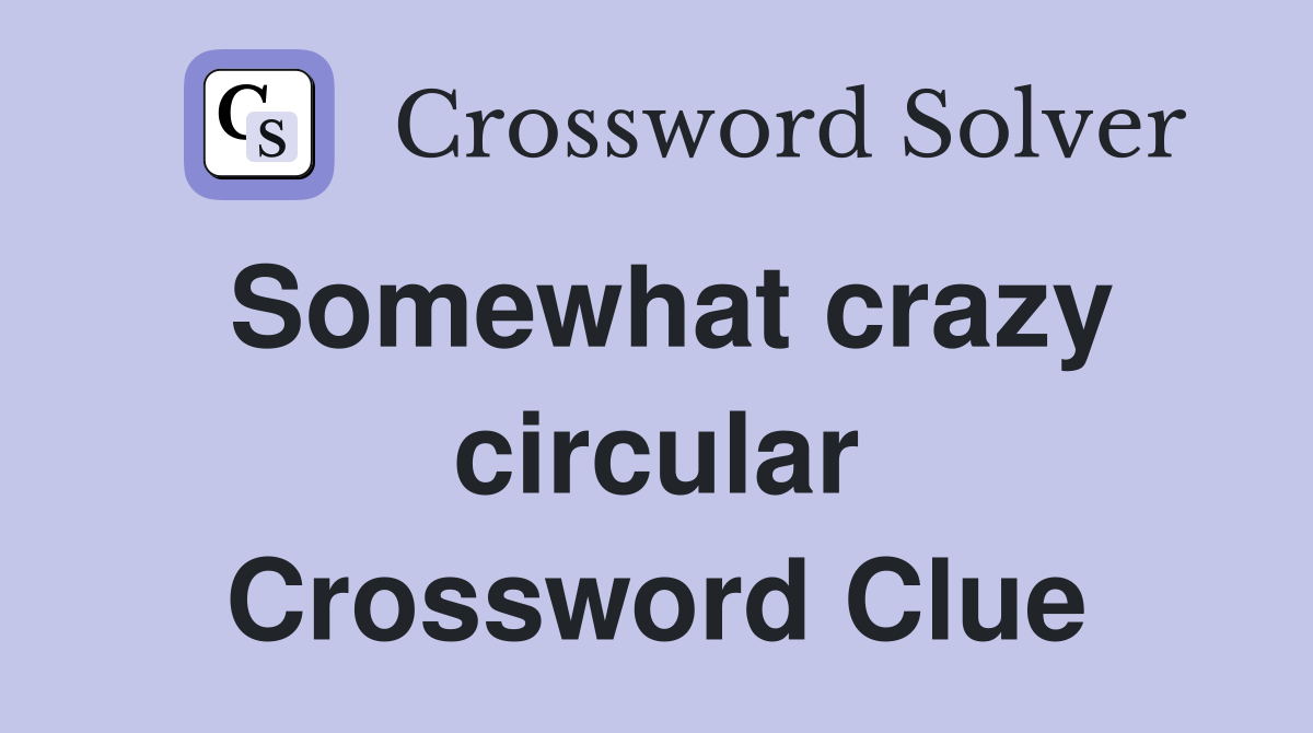 Somewhat crazy circular Crossword Clue