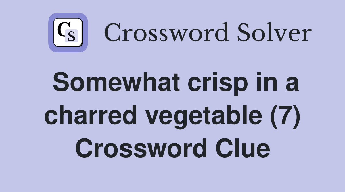 Somewhat crisp in a charred vegetable (7) Crossword Clue