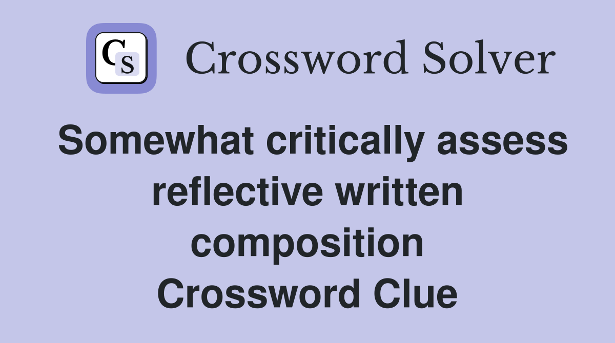 Somewhat critically assess reflective written composition Crossword Clue