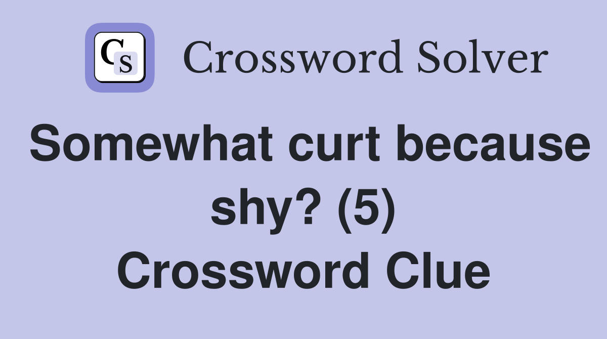 Somewhat curt because shy? (5) Crossword Clue