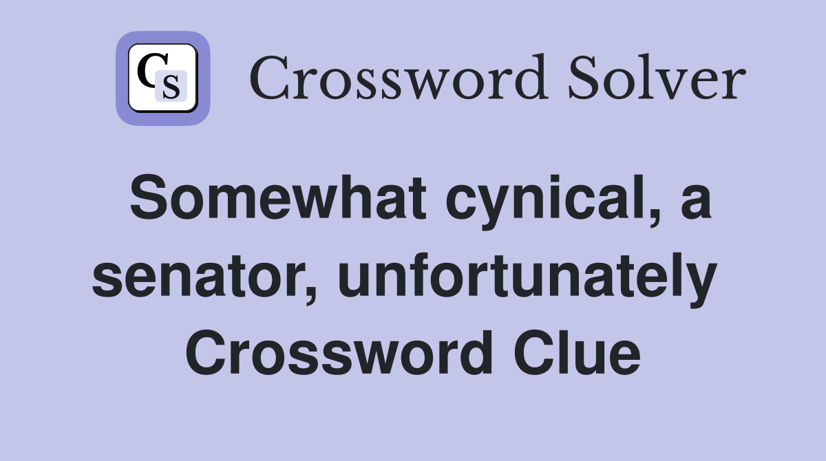 Somewhat cynical, a senator, unfortunately  Crossword Clue