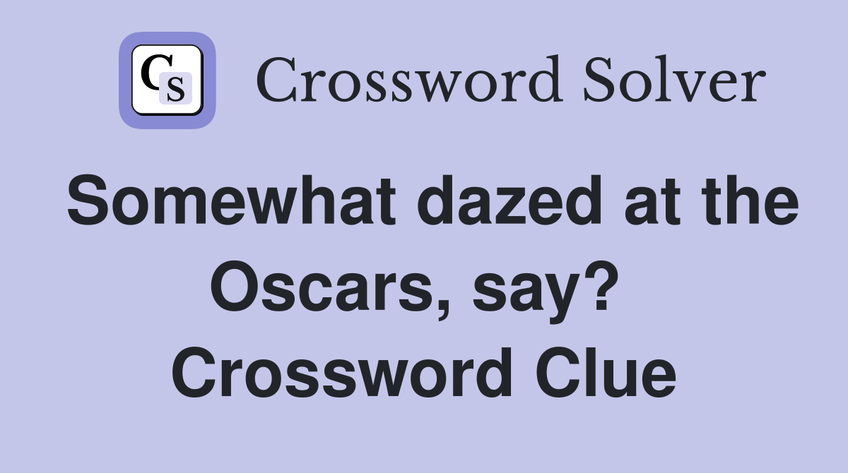 Somewhat dazed at the Oscars, say?  Crossword Clue