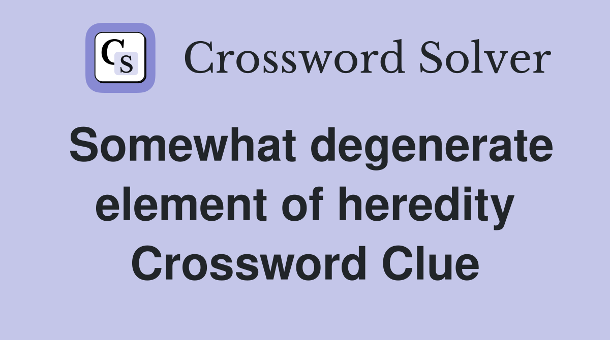 Somewhat degenerate element of heredity Crossword Clue