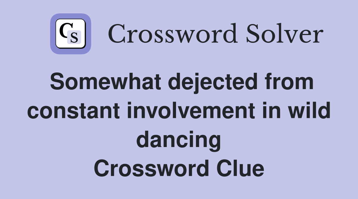 Somewhat dejected from constant involvement in wild dancing Crossword Clue