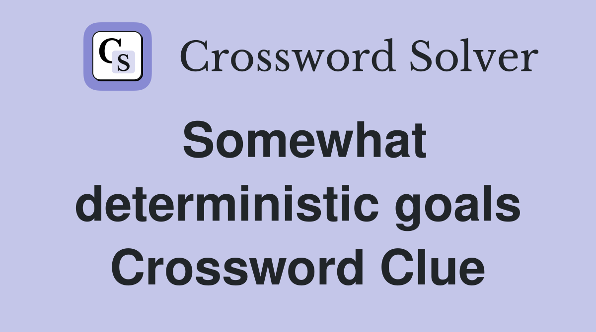 Somewhat deterministic goals Crossword Clue