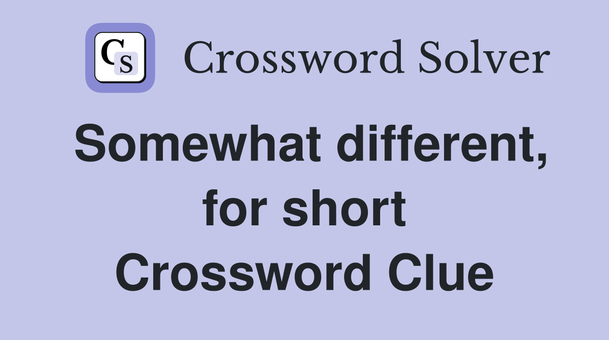 Somewhat different, for short Crossword Clue