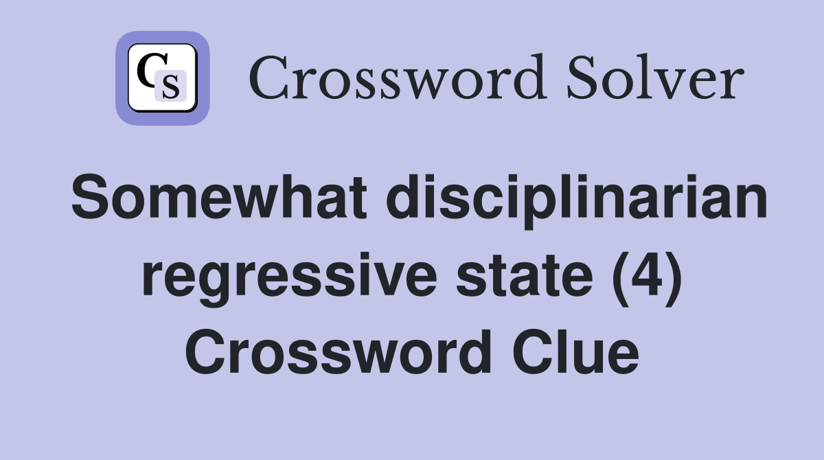 Somewhat disciplinarian regressive state (4) Crossword Clue