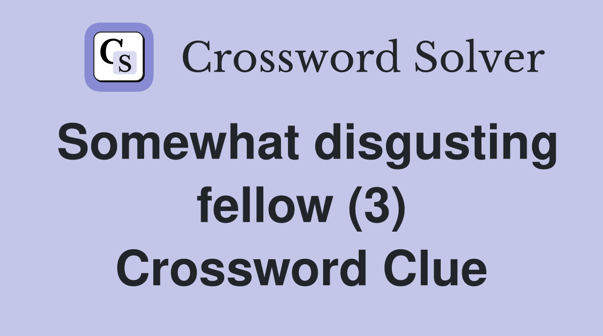 Somewhat disgusting fellow (3) Crossword Clue