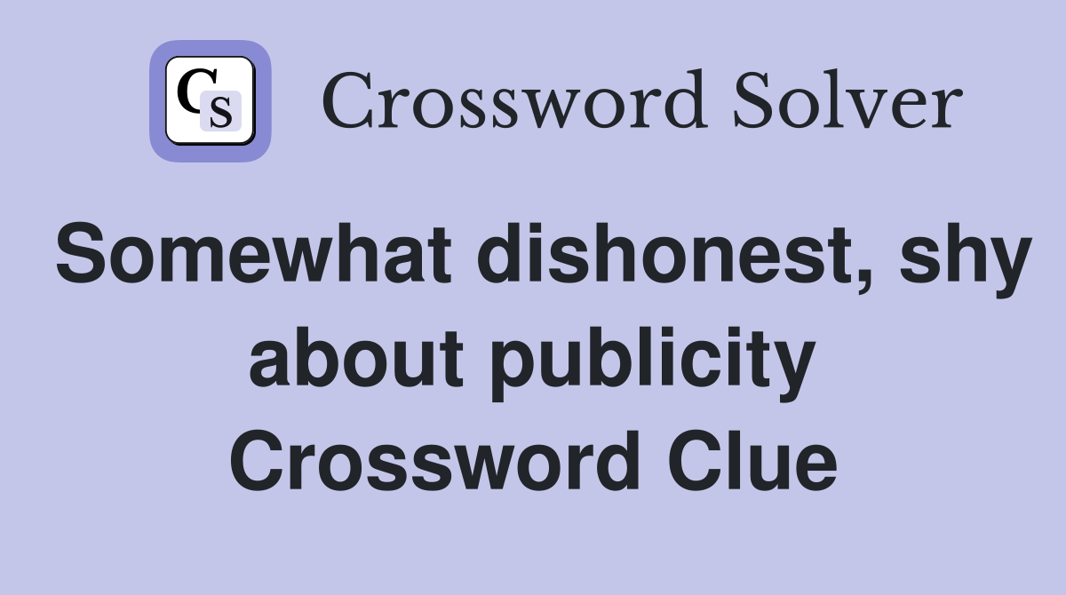 Somewhat dishonest, shy about publicity Crossword Clue