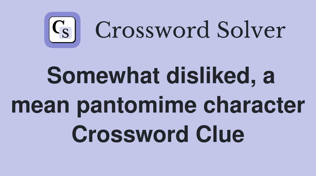 Somewhat disliked, a mean pantomime character Crossword Clue