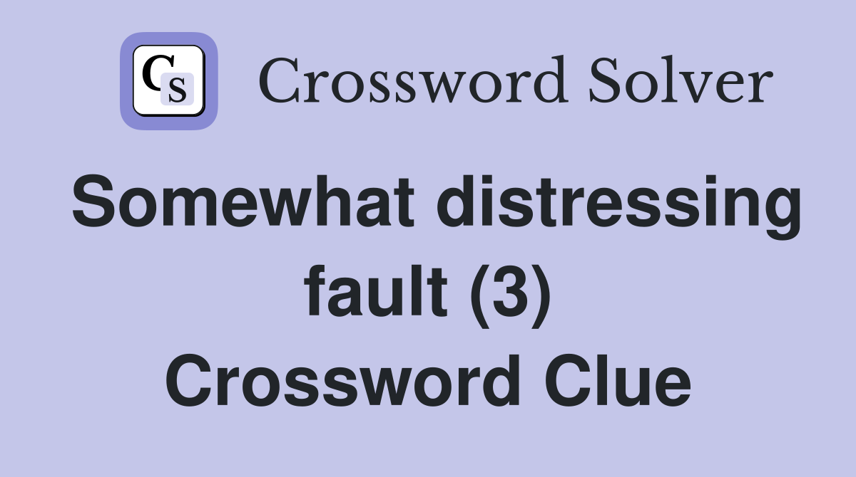 Somewhat distressing fault (3) Crossword Clue