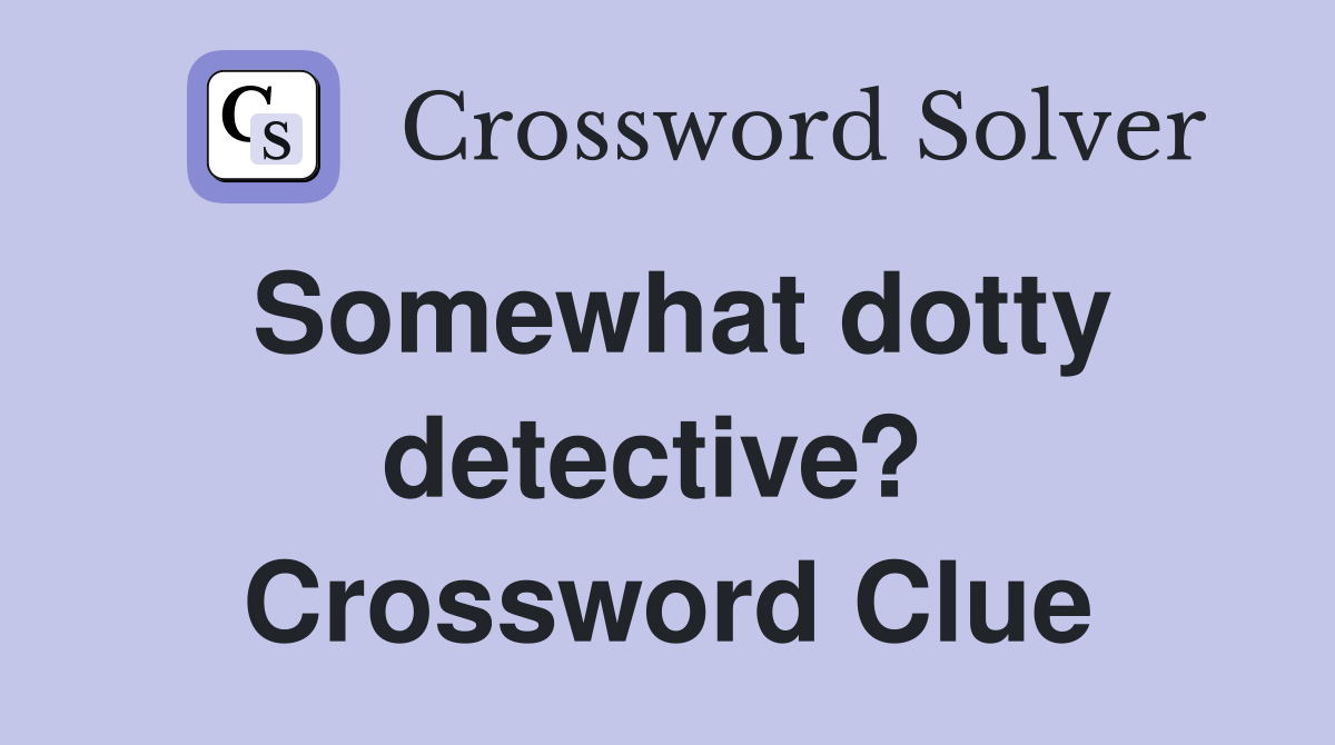 Somewhat dotty detective?  Crossword Clue