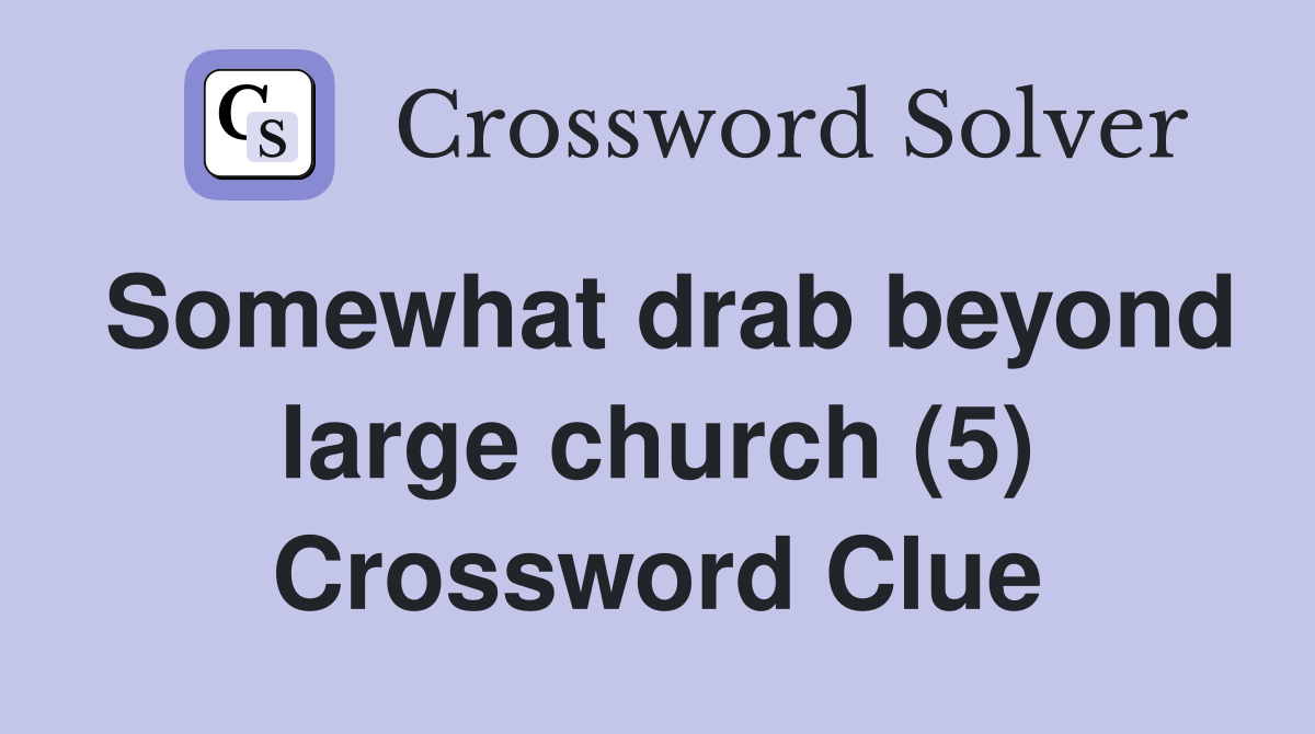 Somewhat drab beyond large church (5) Crossword Clue