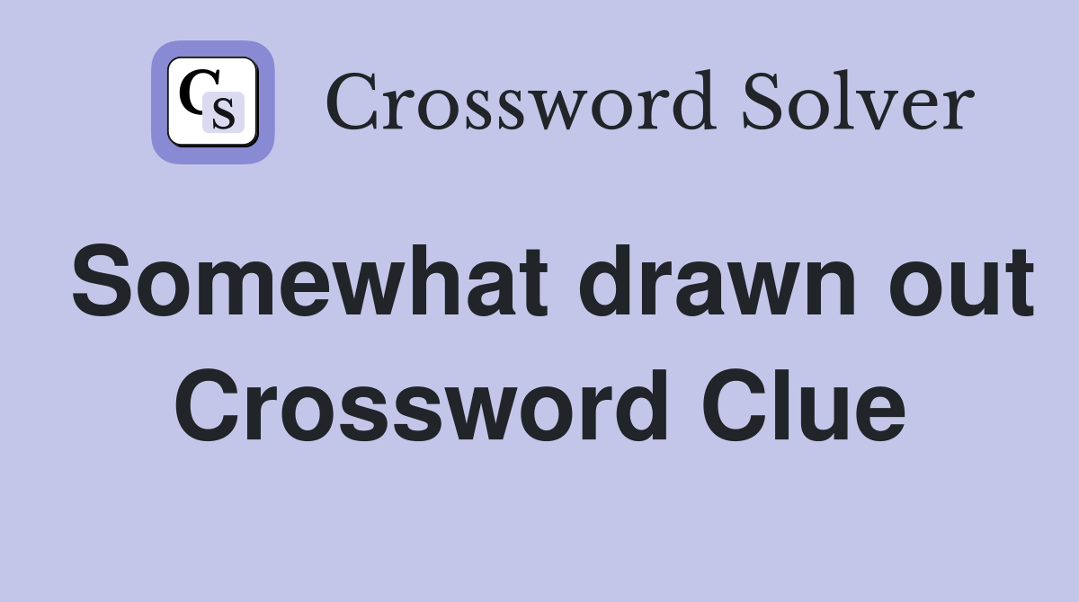 Somewhat drawn out Crossword Clue