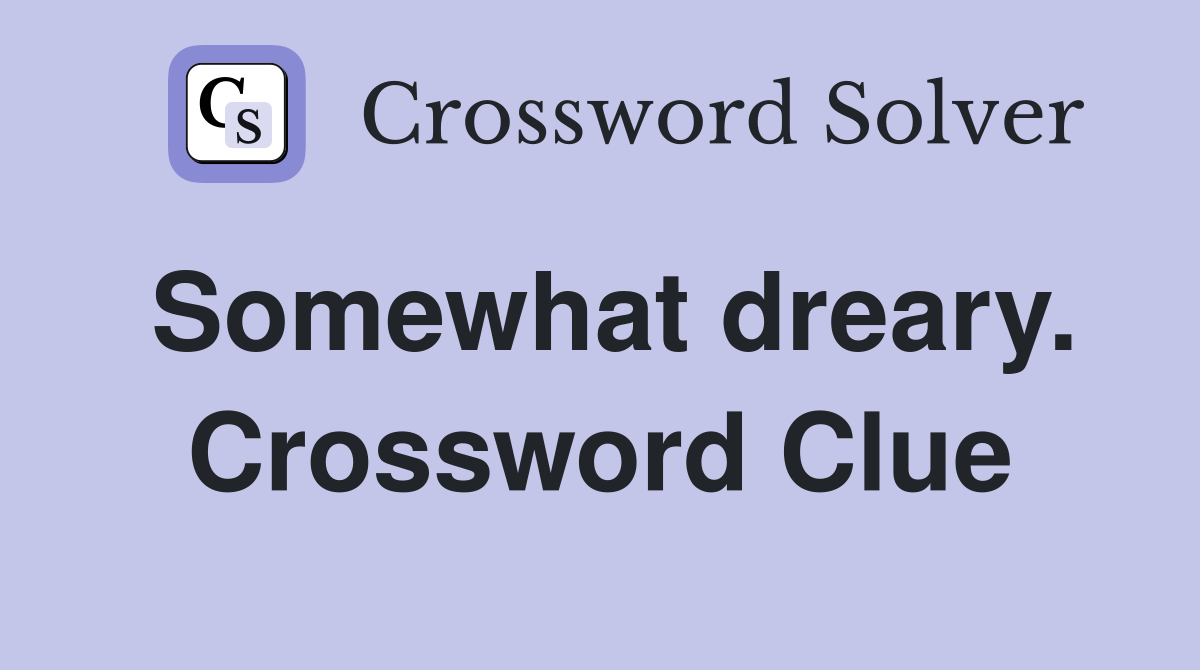 Somewhat dreary. Crossword Clue