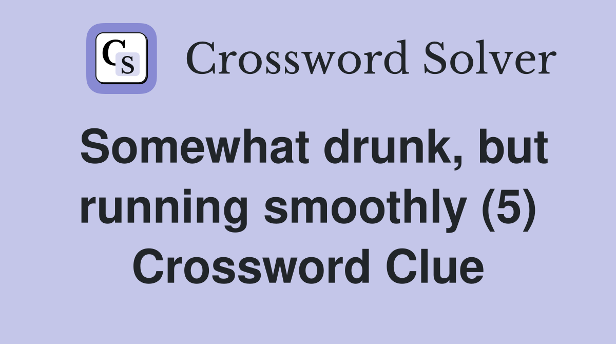 Somewhat drunk, but running smoothly (5) Crossword Clue