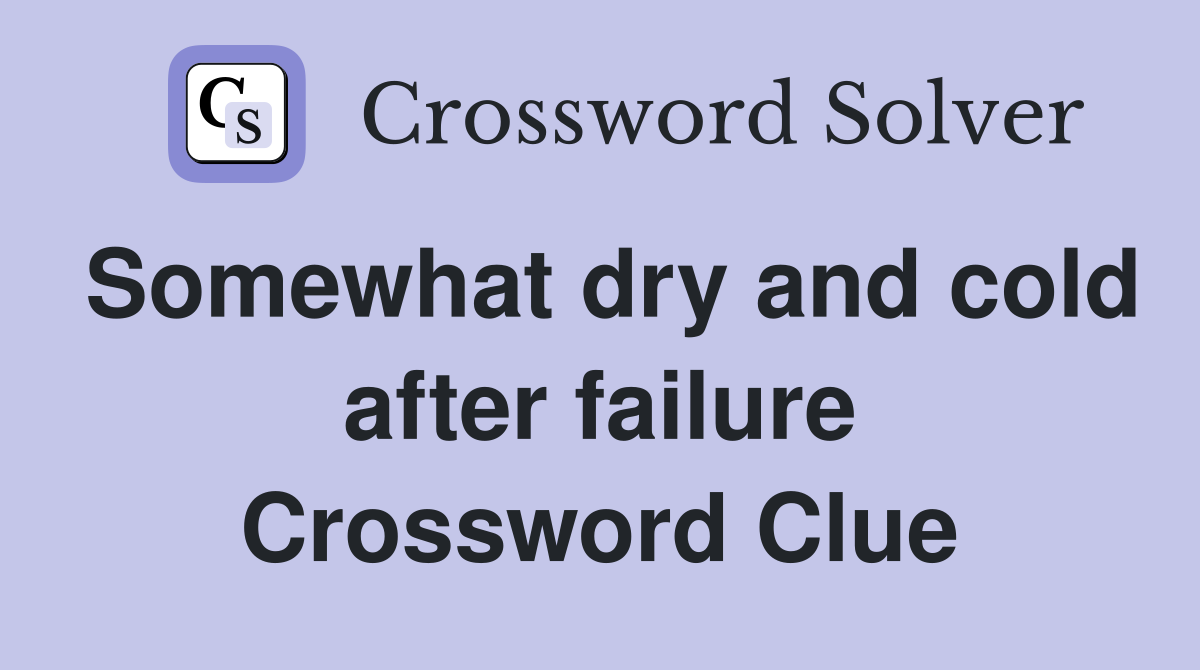 Somewhat dry and cold after failure Crossword Clue