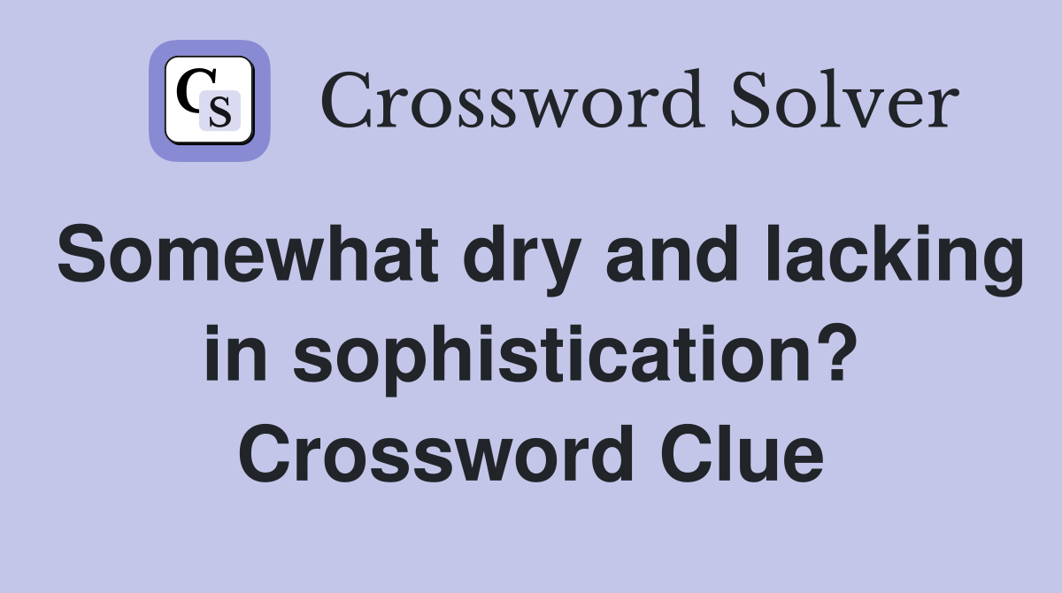 Somewhat dry and lacking in sophistication? Crossword Clue