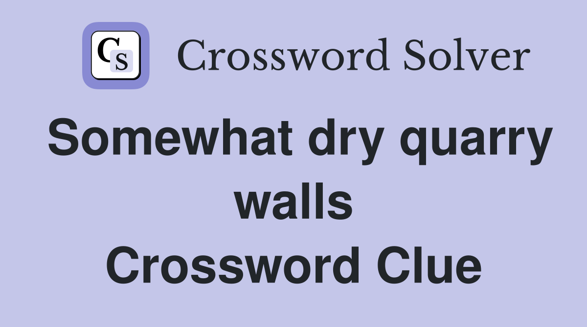 Somewhat dry quarry walls Crossword Clue