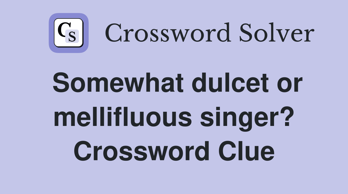 Somewhat dulcet or mellifluous singer? Crossword Clue