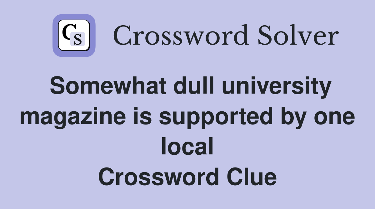 Somewhat dull university magazine is supported by one local Crossword Clue