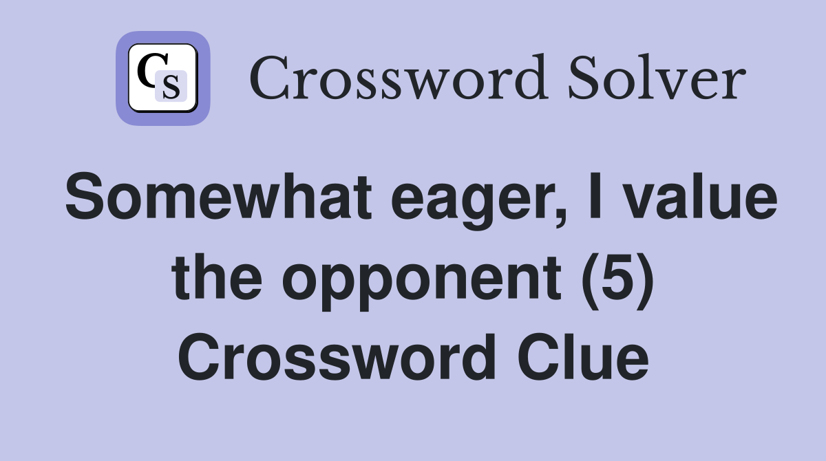 Somewhat eager, I value the opponent (5) Crossword Clue