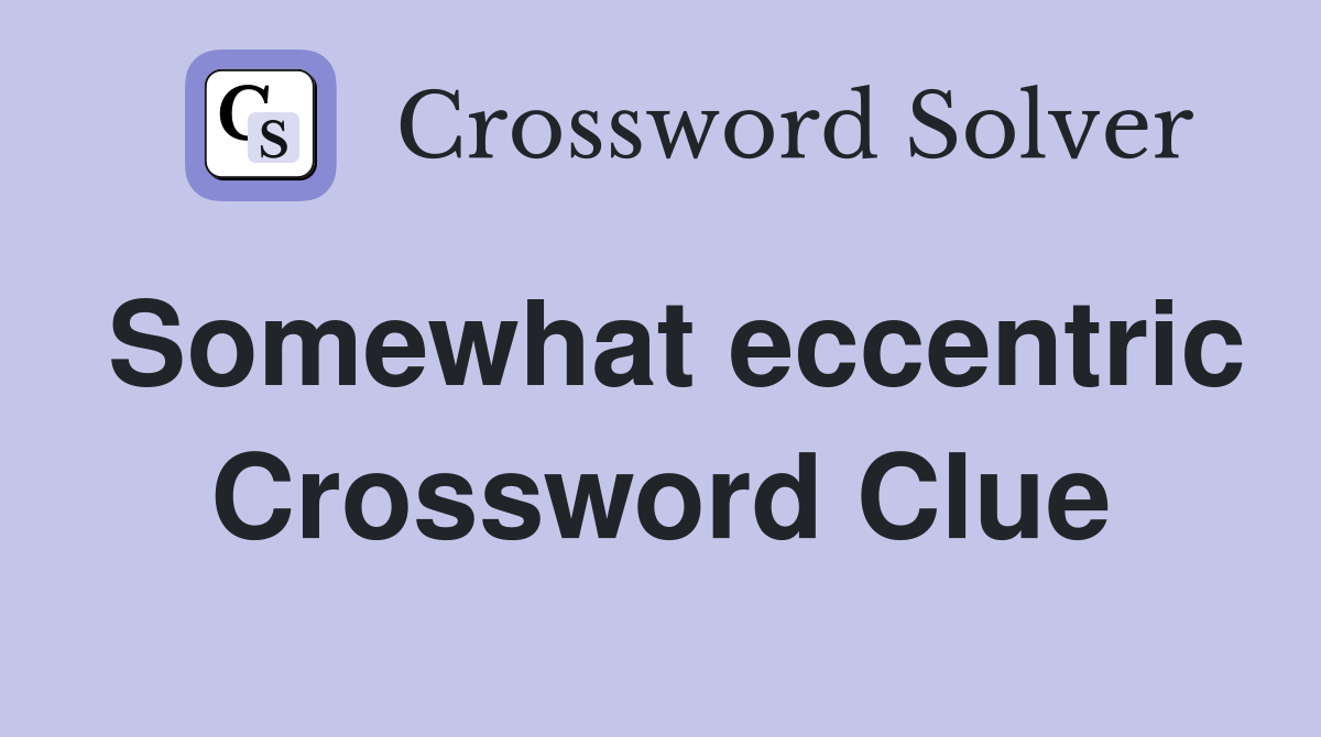 Somewhat eccentric Crossword Clue