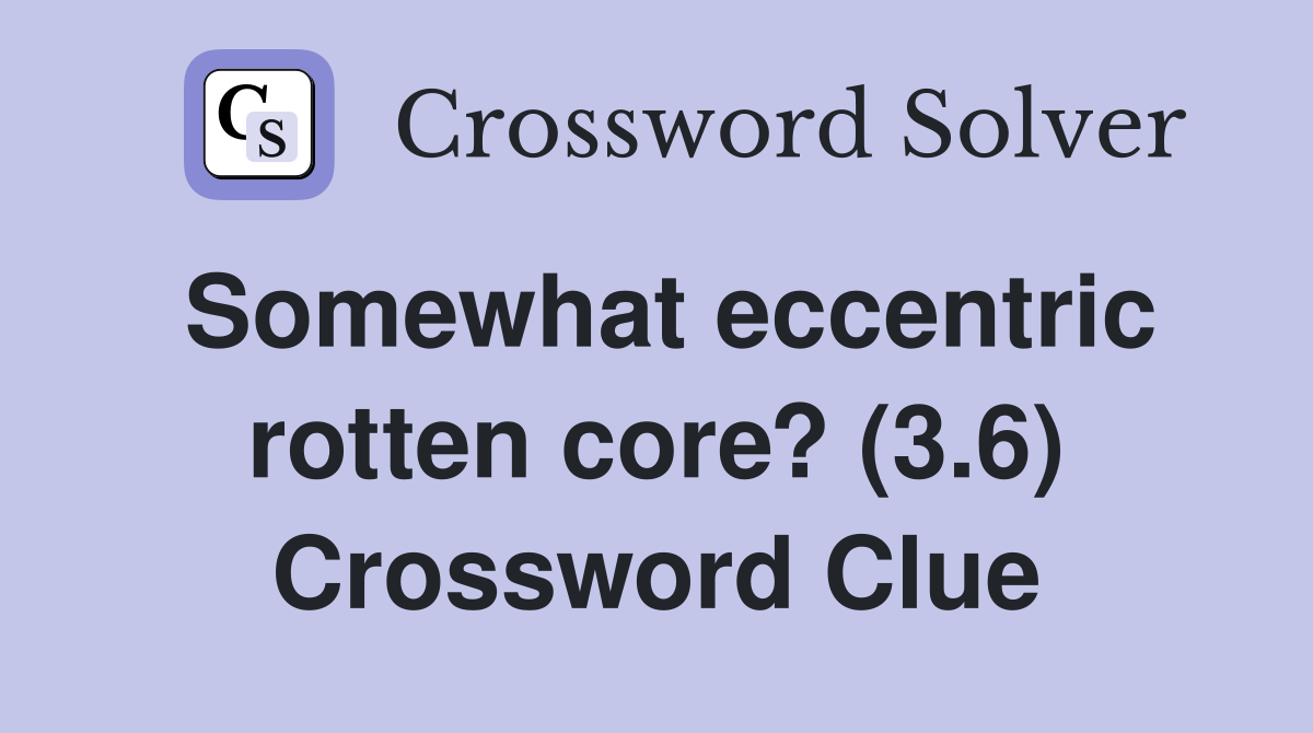 Somewhat eccentric rotten core? (3.6) Crossword Clue