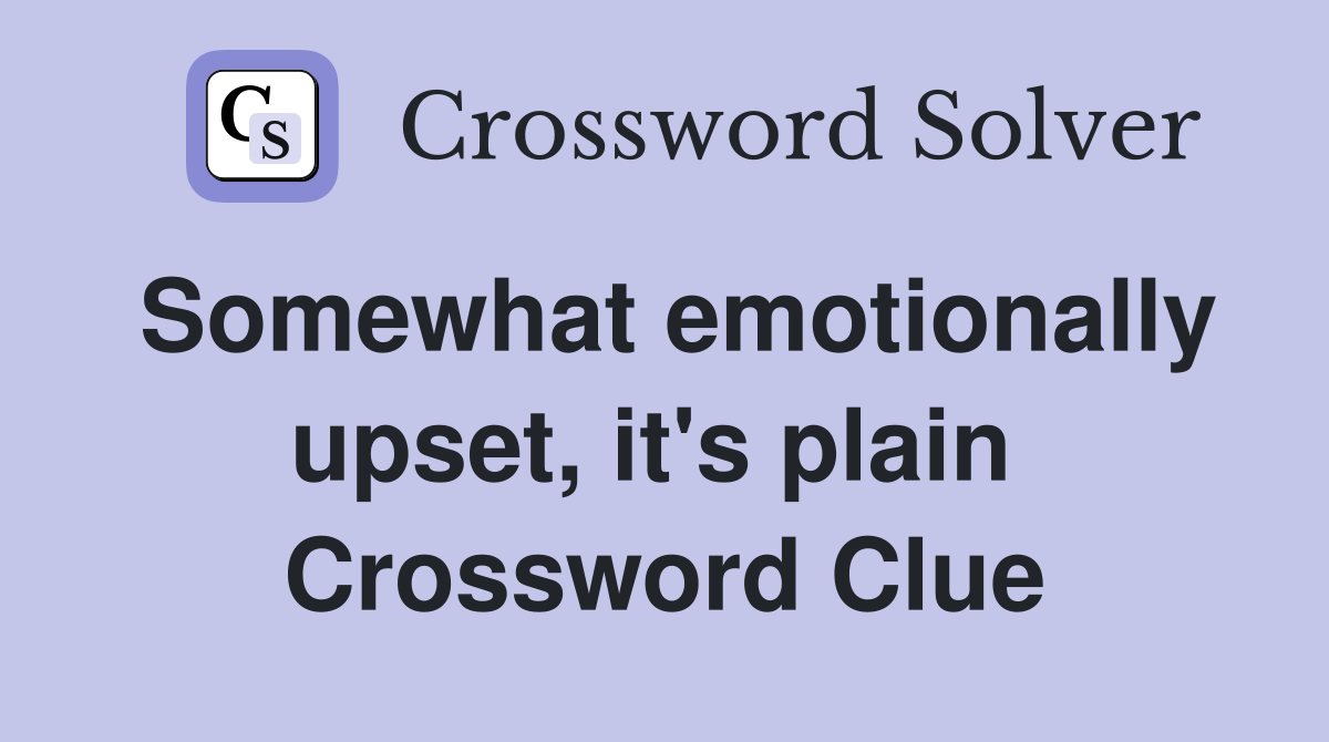 Somewhat emotionally upset, it's plain  Crossword Clue